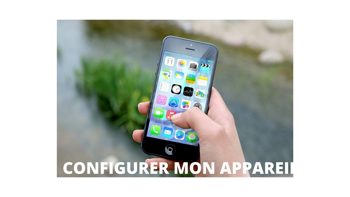 Configurer mon appareil pour bien exploiter son t l phone 